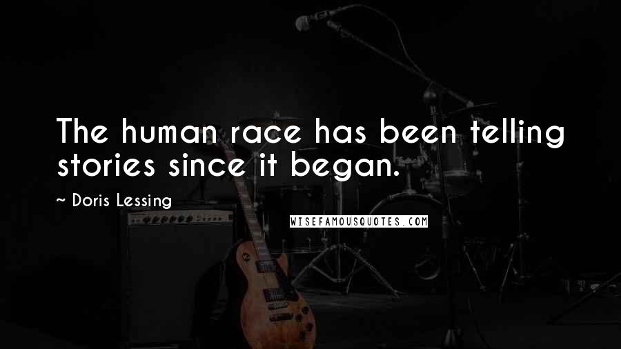 Doris Lessing Quotes: The human race has been telling stories since it began.