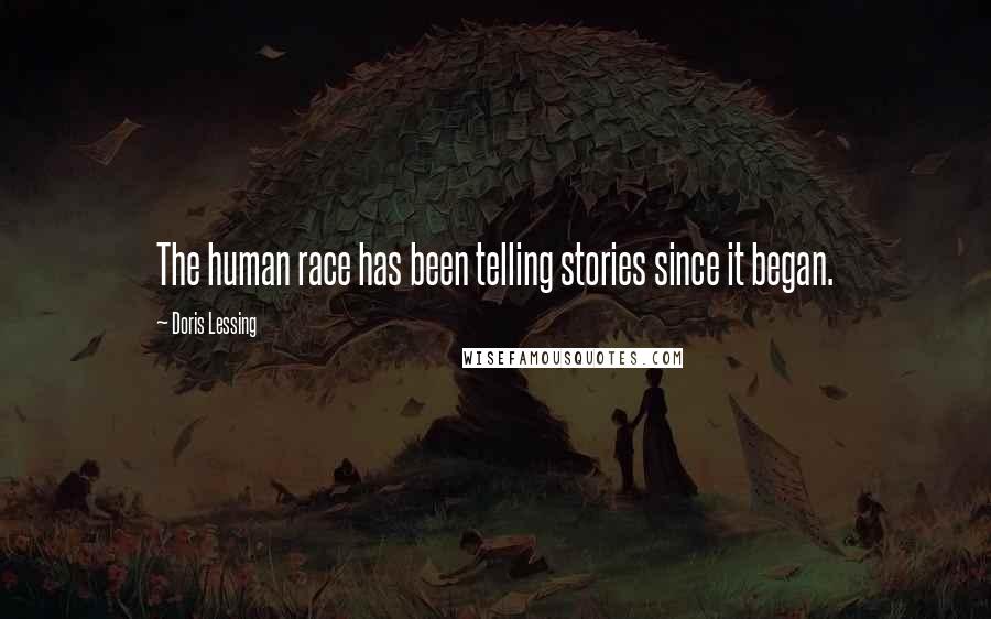 Doris Lessing Quotes: The human race has been telling stories since it began.