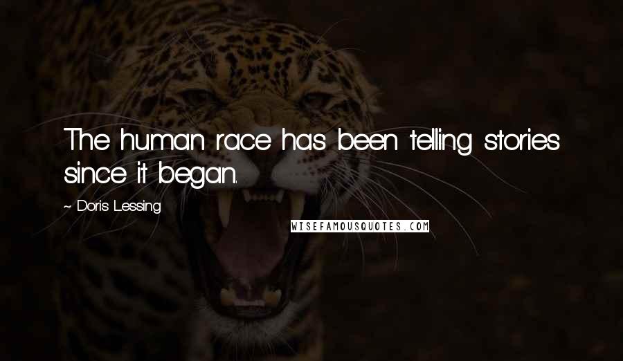 Doris Lessing Quotes: The human race has been telling stories since it began.