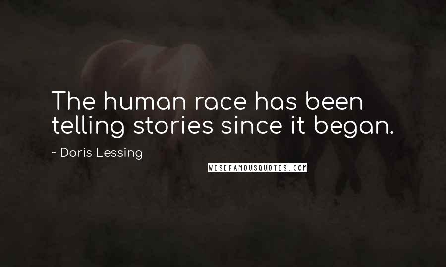 Doris Lessing Quotes: The human race has been telling stories since it began.