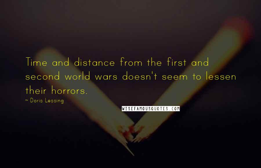 Doris Lessing Quotes: Time and distance from the first and second world wars doesn't seem to lessen their horrors.