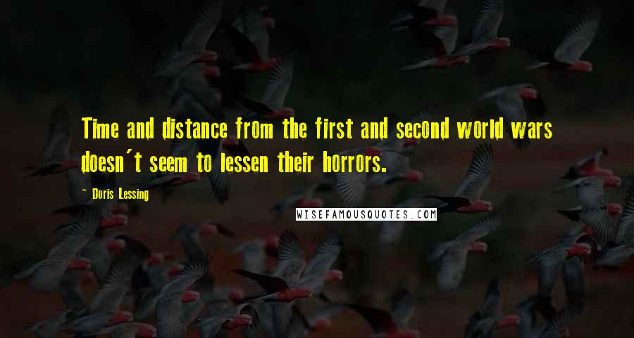 Doris Lessing Quotes: Time and distance from the first and second world wars doesn't seem to lessen their horrors.