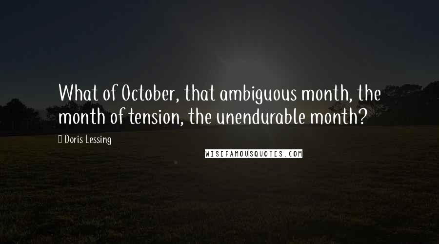 Doris Lessing Quotes: What of October, that ambiguous month, the month of tension, the unendurable month?