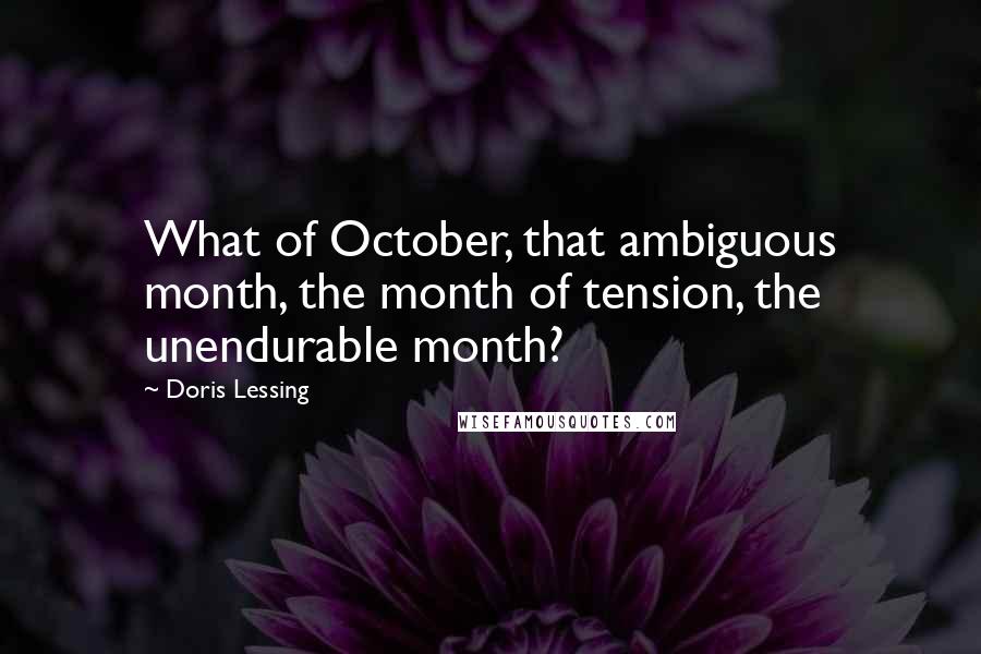 Doris Lessing Quotes: What of October, that ambiguous month, the month of tension, the unendurable month?