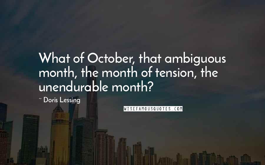 Doris Lessing Quotes: What of October, that ambiguous month, the month of tension, the unendurable month?