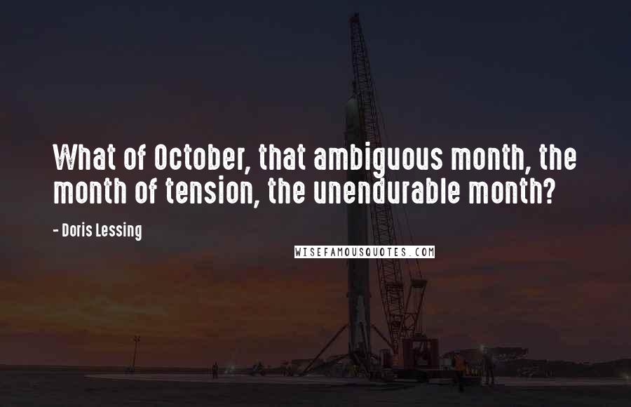 Doris Lessing Quotes: What of October, that ambiguous month, the month of tension, the unendurable month?