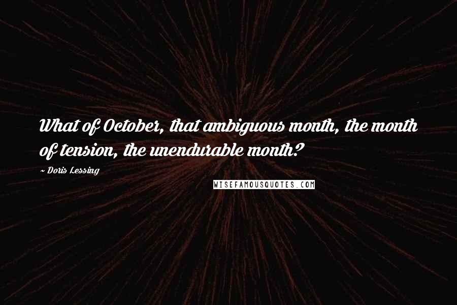 Doris Lessing Quotes: What of October, that ambiguous month, the month of tension, the unendurable month?