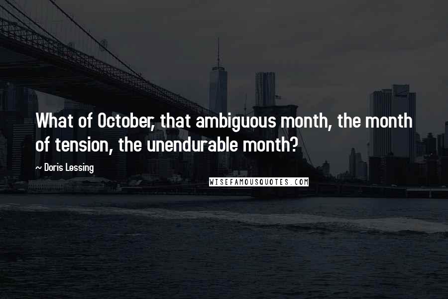 Doris Lessing Quotes: What of October, that ambiguous month, the month of tension, the unendurable month?