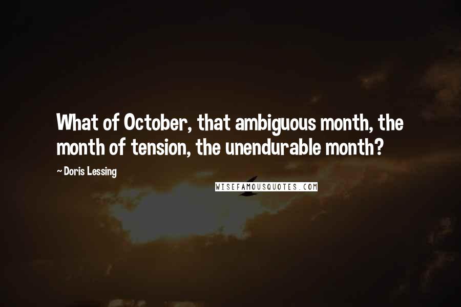 Doris Lessing Quotes: What of October, that ambiguous month, the month of tension, the unendurable month?