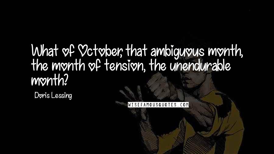 Doris Lessing Quotes: What of October, that ambiguous month, the month of tension, the unendurable month?