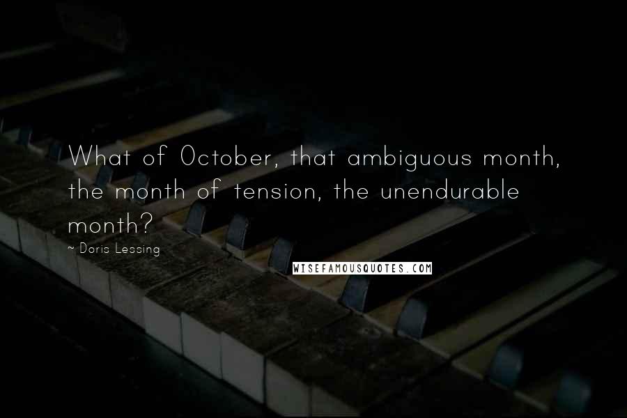 Doris Lessing Quotes: What of October, that ambiguous month, the month of tension, the unendurable month?