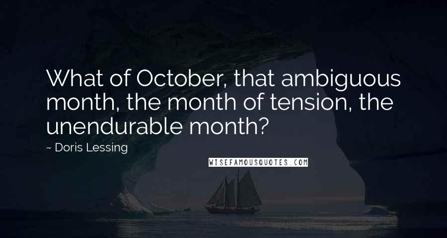 Doris Lessing Quotes: What of October, that ambiguous month, the month of tension, the unendurable month?