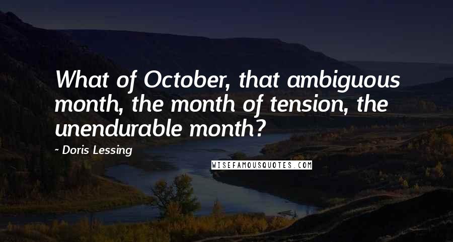 Doris Lessing Quotes: What of October, that ambiguous month, the month of tension, the unendurable month?