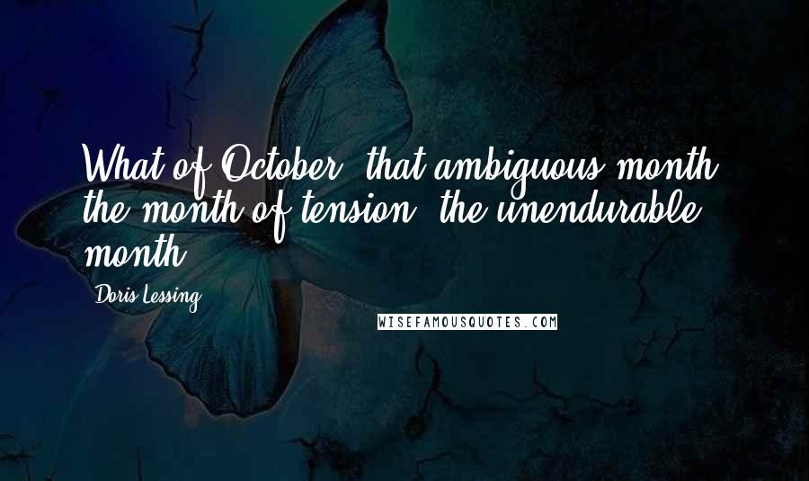 Doris Lessing Quotes: What of October, that ambiguous month, the month of tension, the unendurable month?