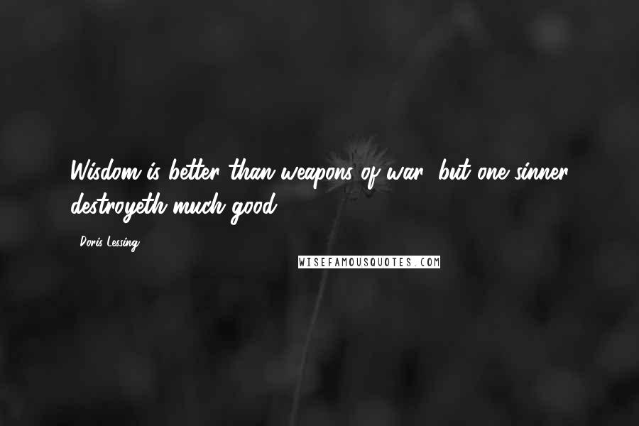 Doris Lessing Quotes: Wisdom is better than weapons of war; but one sinner destroyeth much good.