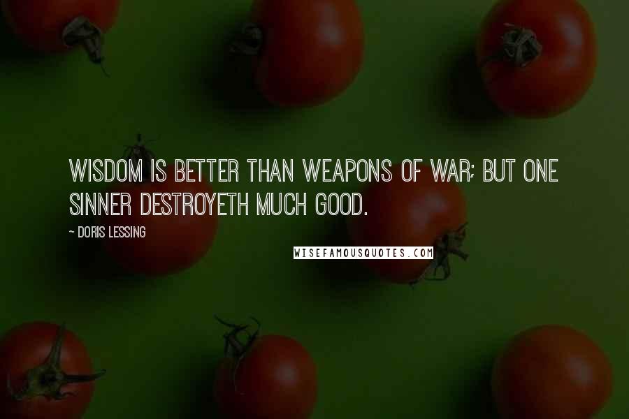 Doris Lessing Quotes: Wisdom is better than weapons of war; but one sinner destroyeth much good.