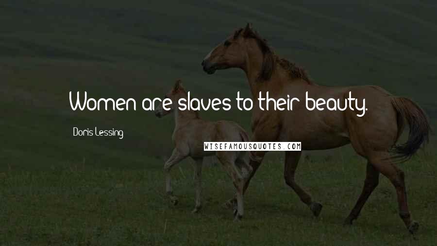 Doris Lessing Quotes: Women are slaves to their beauty.