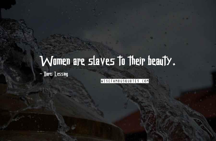 Doris Lessing Quotes: Women are slaves to their beauty.