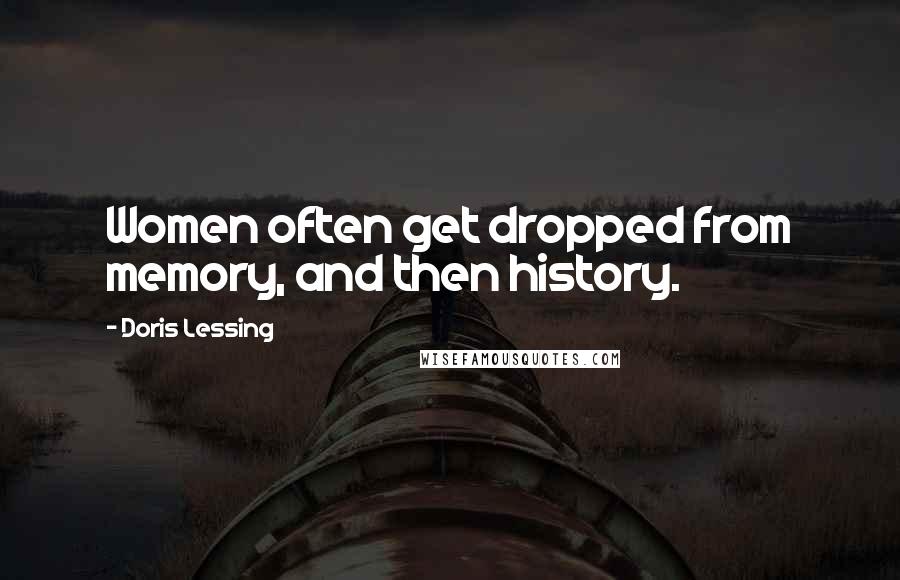 Doris Lessing Quotes: Women often get dropped from memory, and then history.