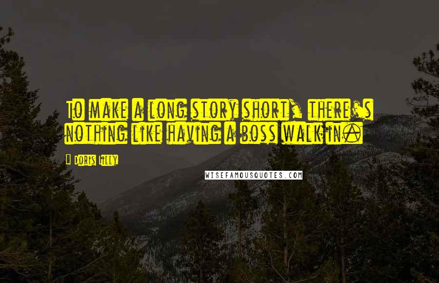 Doris Lilly Quotes: To make a long story short, there's nothing like having a boss walk in.