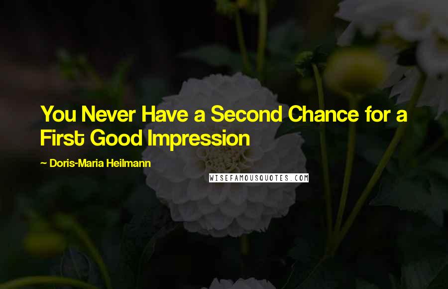 Doris-Maria Heilmann Quotes: You Never Have a Second Chance for a First Good Impression
