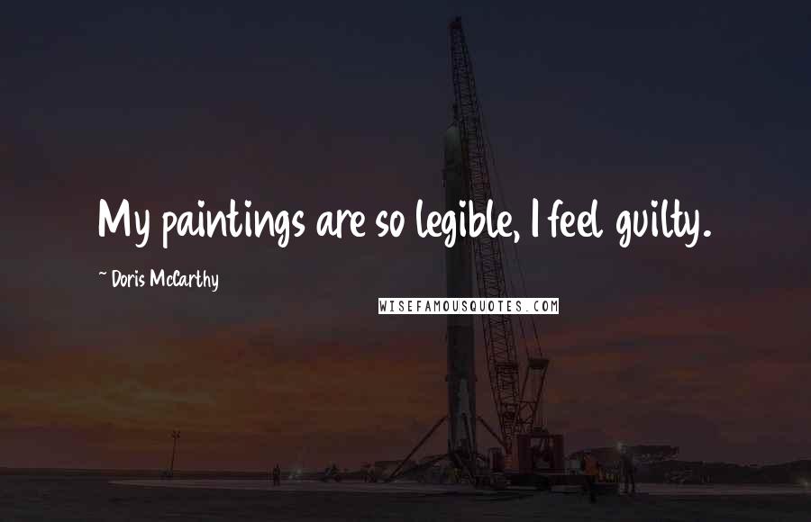Doris McCarthy Quotes: My paintings are so legible, I feel guilty.