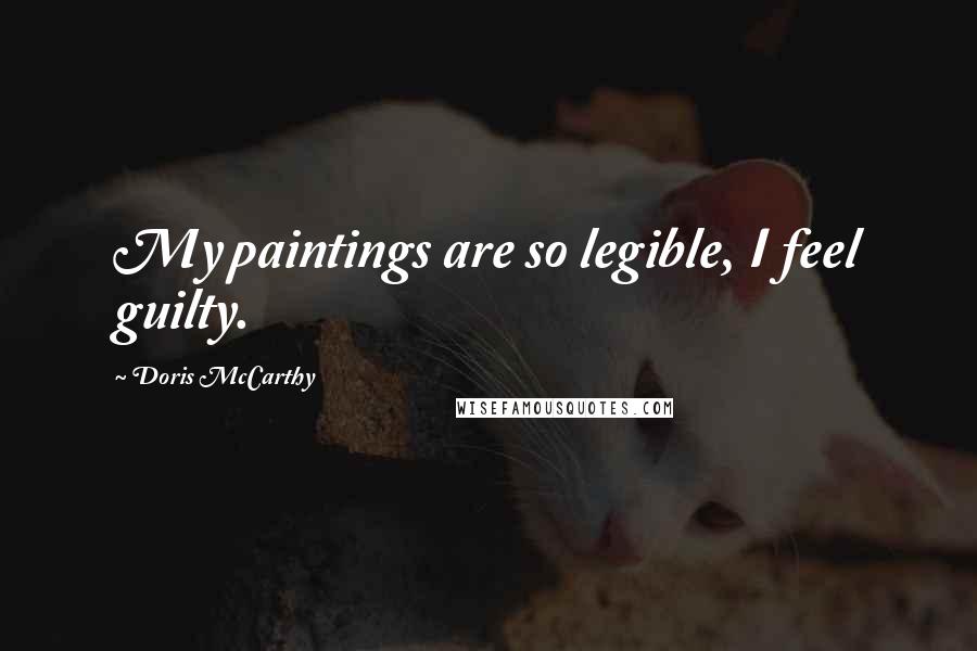 Doris McCarthy Quotes: My paintings are so legible, I feel guilty.