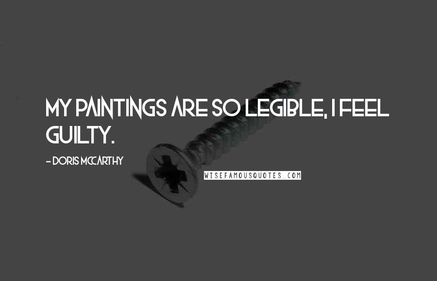 Doris McCarthy Quotes: My paintings are so legible, I feel guilty.