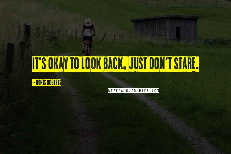 Doris Roberts Quotes: It's okay to look back, just don't stare.