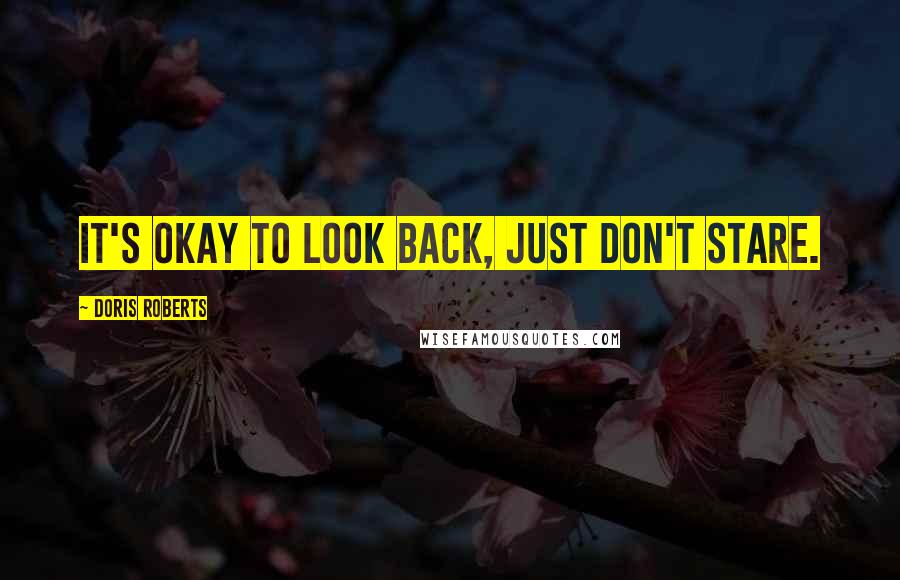 Doris Roberts Quotes: It's okay to look back, just don't stare.