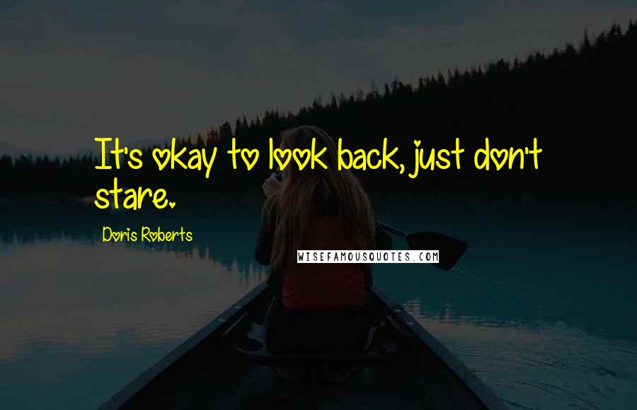 Doris Roberts Quotes: It's okay to look back, just don't stare.