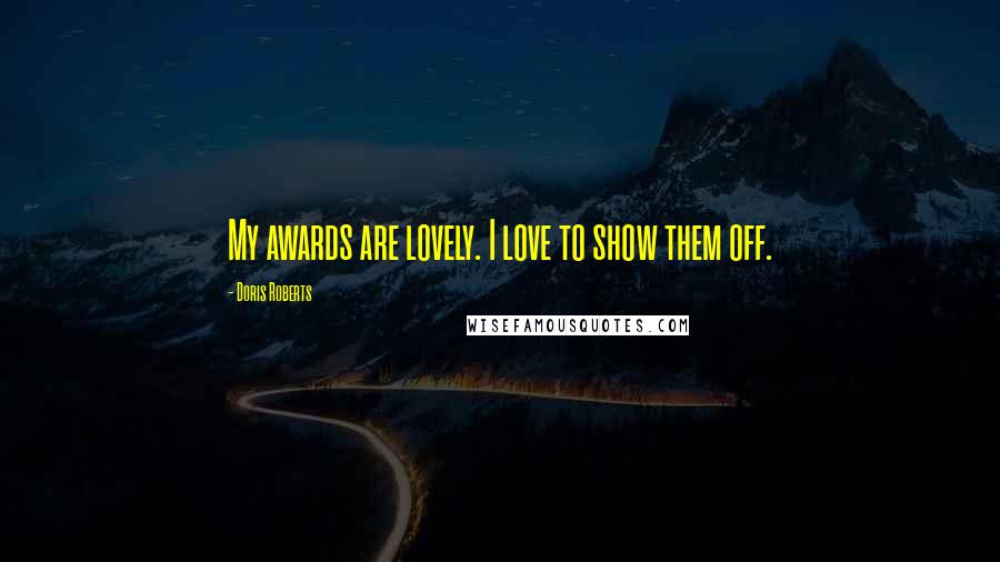 Doris Roberts Quotes: My awards are lovely. I love to show them off.
