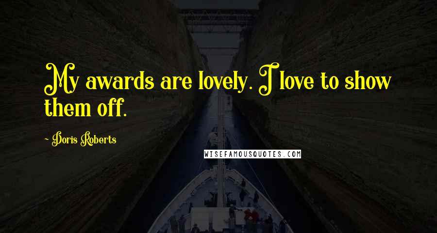 Doris Roberts Quotes: My awards are lovely. I love to show them off.