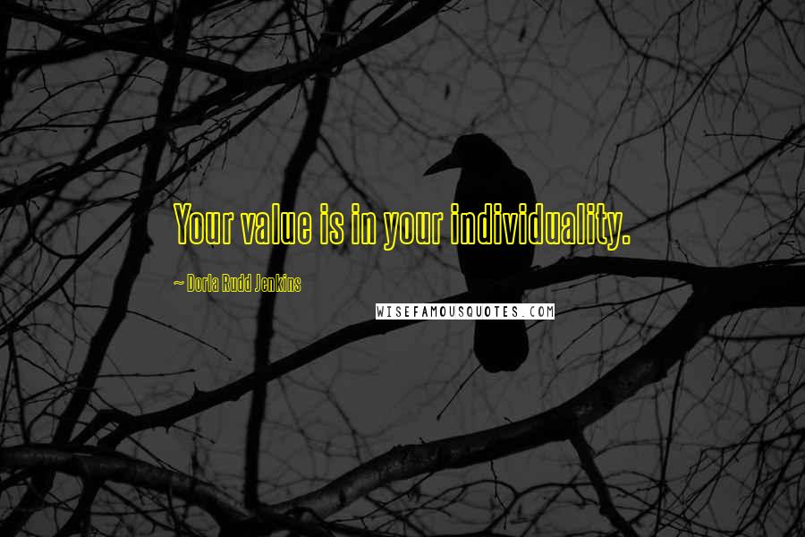 Dorla Rudd Jenkins Quotes: Your value is in your individuality.