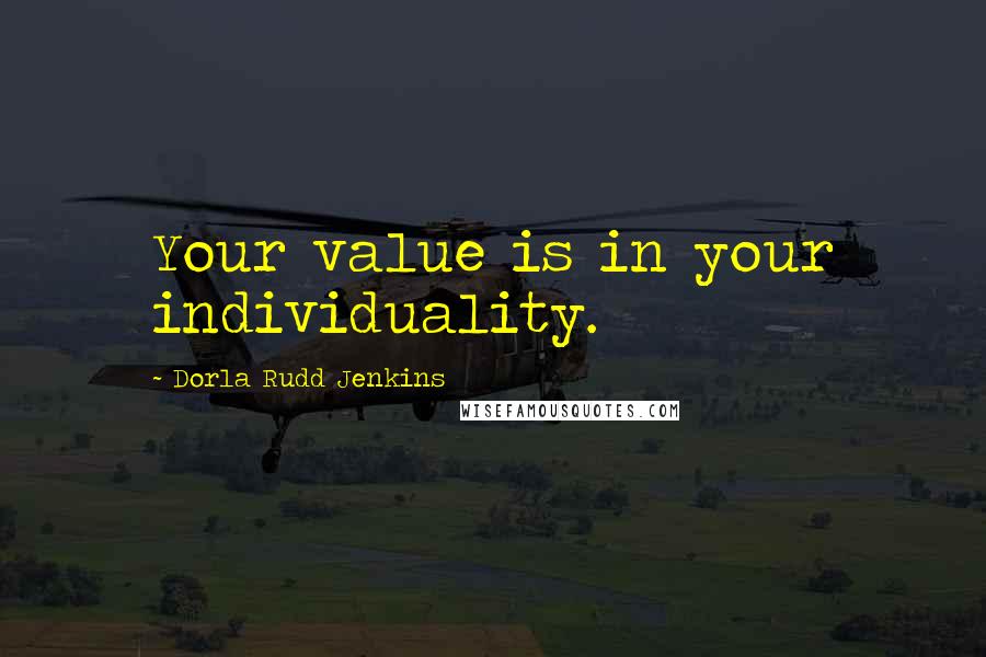 Dorla Rudd Jenkins Quotes: Your value is in your individuality.