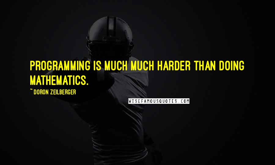 Doron Zeilberger Quotes: Programming is much much harder than doing mathematics.