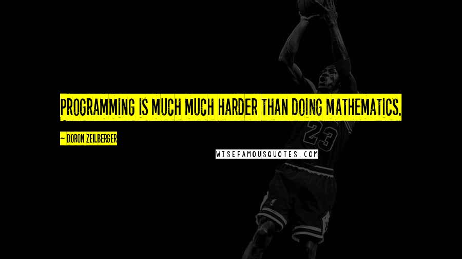 Doron Zeilberger Quotes: Programming is much much harder than doing mathematics.