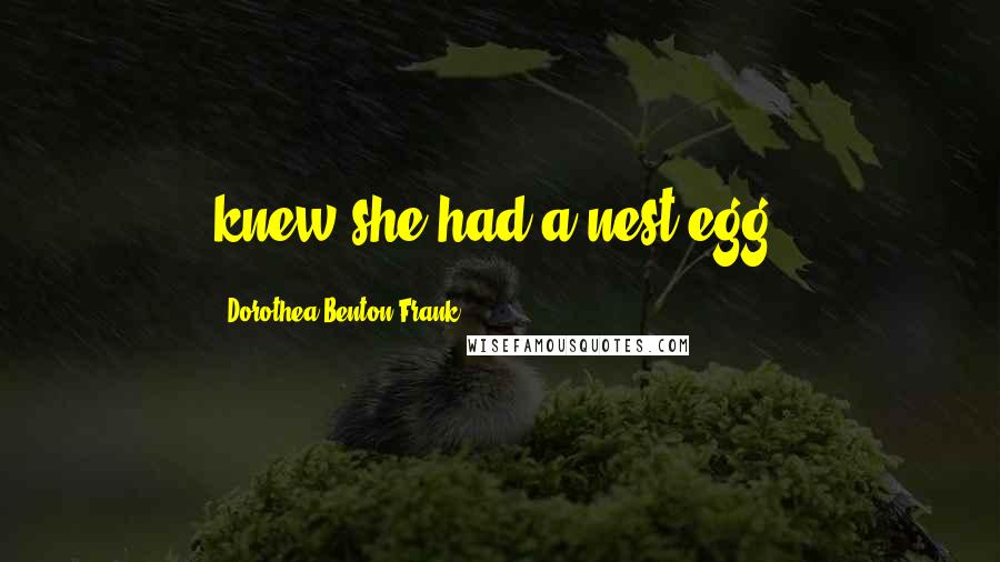 Dorothea Benton Frank Quotes: knew she had a nest egg?