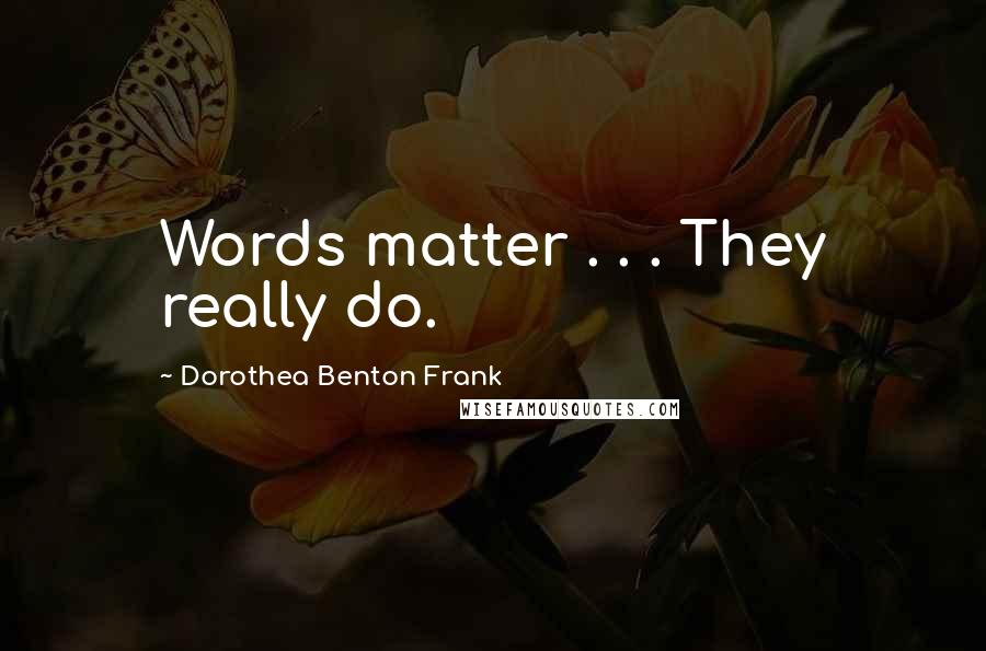 Dorothea Benton Frank Quotes: Words matter . . . They really do.