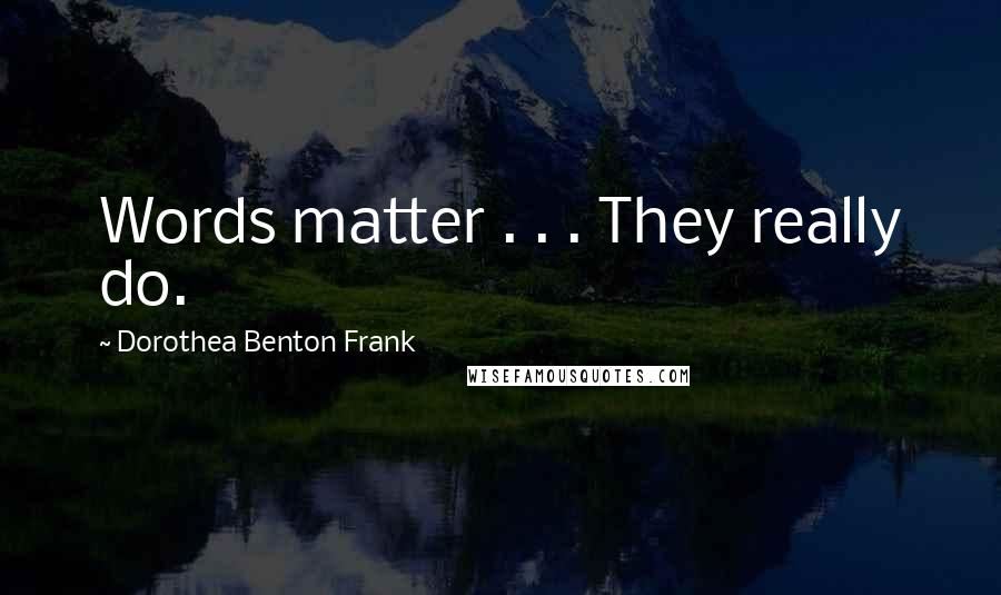 Dorothea Benton Frank Quotes: Words matter . . . They really do.