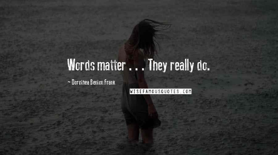 Dorothea Benton Frank Quotes: Words matter . . . They really do.