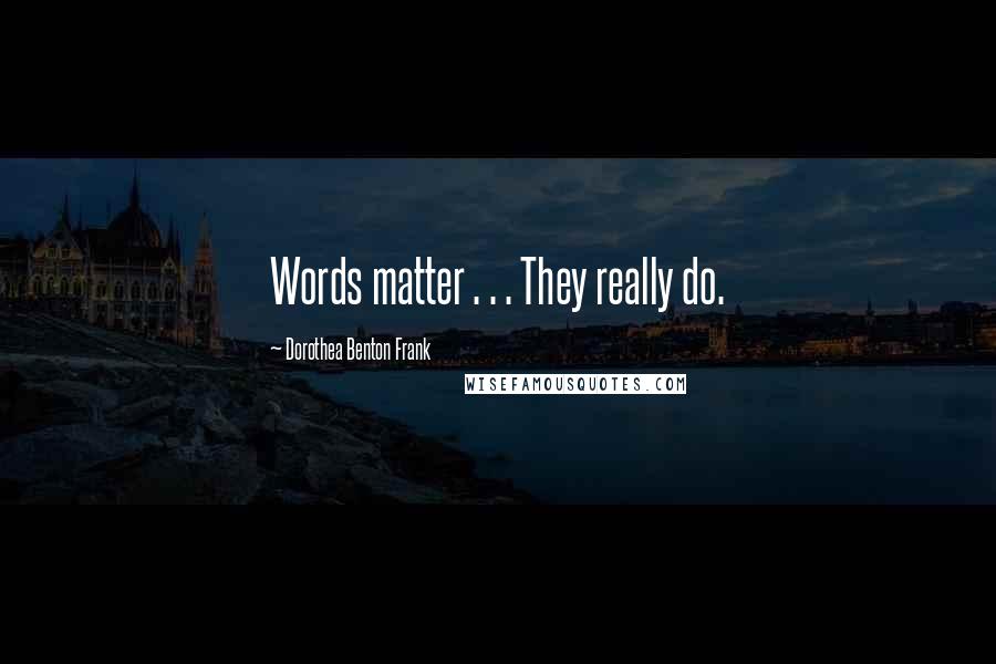 Dorothea Benton Frank Quotes: Words matter . . . They really do.