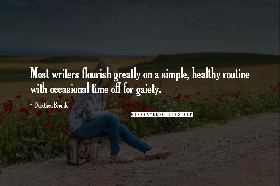 Dorothea Brande Quotes: Most writers flourish greatly on a simple, healthy routine with occasional time off for gaiety.