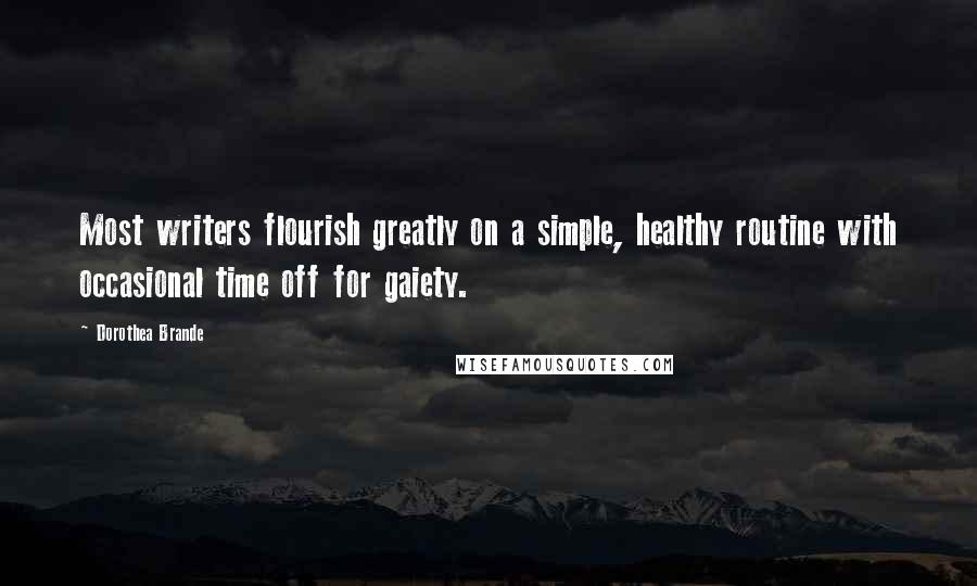 Dorothea Brande Quotes: Most writers flourish greatly on a simple, healthy routine with occasional time off for gaiety.