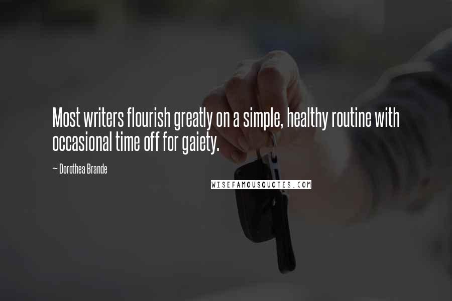 Dorothea Brande Quotes: Most writers flourish greatly on a simple, healthy routine with occasional time off for gaiety.