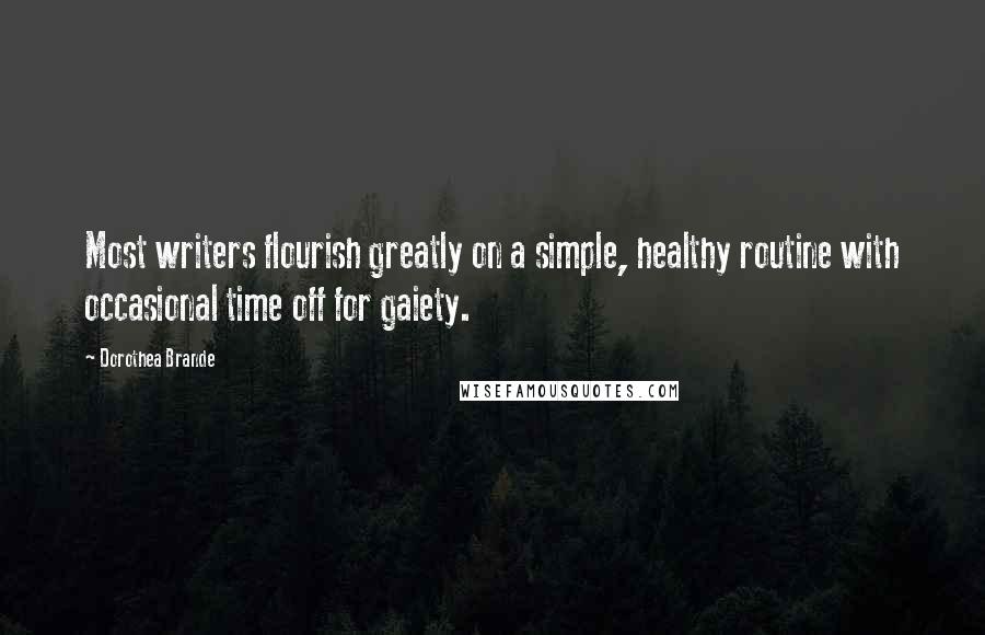 Dorothea Brande Quotes: Most writers flourish greatly on a simple, healthy routine with occasional time off for gaiety.