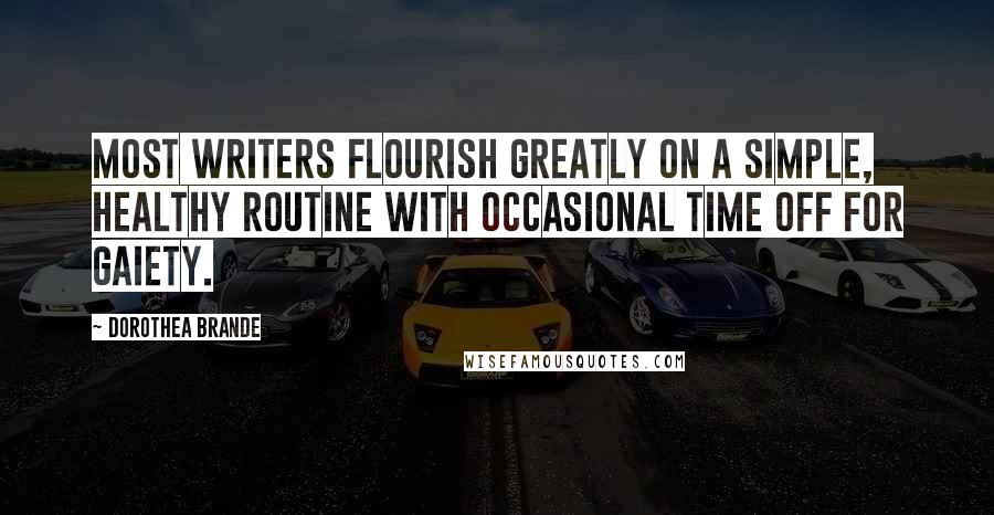 Dorothea Brande Quotes: Most writers flourish greatly on a simple, healthy routine with occasional time off for gaiety.