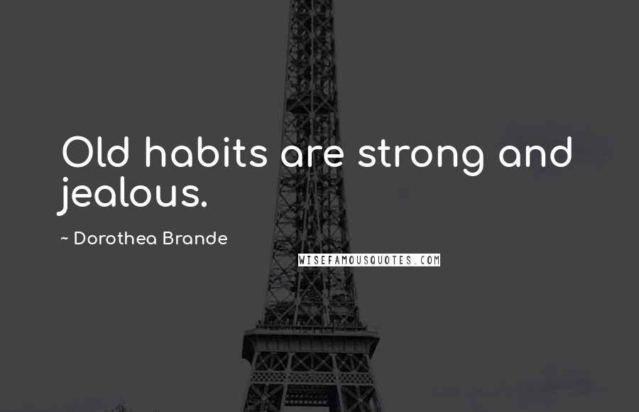 Dorothea Brande Quotes: Old habits are strong and jealous.