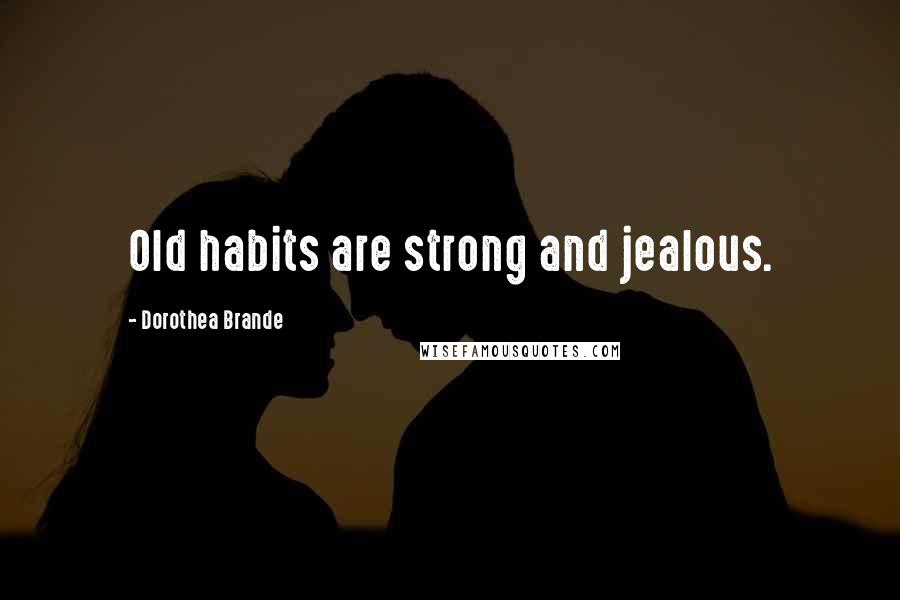 Dorothea Brande Quotes: Old habits are strong and jealous.