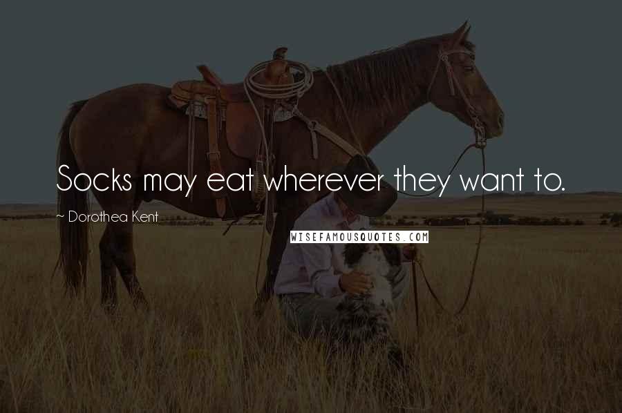 Dorothea Kent Quotes: Socks may eat wherever they want to.